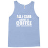 all i care about is coffee Tank Top