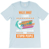 walk away i have anger issues and a serious dislike for stupid people T-Shirt