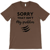 Sorry That is Not My Problem T-Shirt