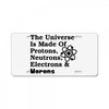 The Universe Is Made Of Protons, Neutrons, Electrons, Morons License Plate