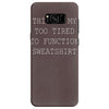 this is my too tired to function sweatshirt Samsung Galaxy S8