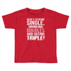 being single drinking doubles seeing triple Toddler T-shirt