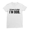 of course i'm right i'm bob Ladies Fitted T-Shirt