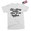 life is always better when we are together Exclusive T-shirt