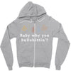 Baby Why You Bullshittin Zipper Hoodie