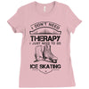 I Don't Need Therapy Just to Go Ice Skating Ladies Fitted T-Shirt