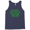 if you don't talk to your cat about cat nip who will Tank Top