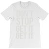 don't stop get it get it T-Shirt