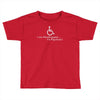 i am handicapped i'm psychotic Toddler T-shirt