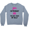 Yes I Am Pregnant No You Can't Touch My Belly Crewneck Sweatshirt
