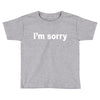 i'm sorry (2) Toddler T-shirt