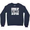 giving up is not an option Crewneck Sweatshirt