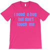 i need a hug  but don't touch me T-Shirt
