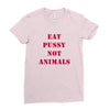 Eat Pussy Not Animals Ladies Fitted T-Shirt