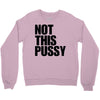 Not This Pussy Crewneck Sweatshirt