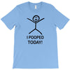 i pooped today T-Shirt