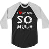 i love my dog so much 3/4 Sleeve Shirt