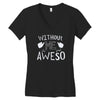 without me, it's just aweso Women's V-Neck T-Shirt