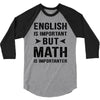 English Is Important But Math Is Importanter 3/4 Sleeve Shirt