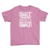 being single drinking doubles seeing triple Youth Tee