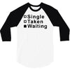 single, taken or waiting 3/4 Sleeve Shirt