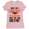 why do i swim why do you breath Ladies Fitted T-Shirt