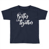 better together 3 Toddler T-shirt