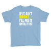 if it ain't broke i'll fix it Youth Tee
