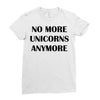 no more unicorns anymore Ladies Fitted T-Shirt