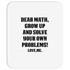 Dear Math Grow Up and Solve Your Own Problems! Love, me Mousepad