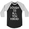 dough is all you knead 3/4 Sleeve Shirt