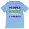 people who don't like anime are not real and should not be trusted T-Shirt