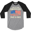 This Is How Americans Take A Knee 3/4 Sleeve Shirt