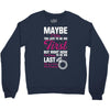 Maybe I Was Too Late To Be His First But Right Now I'm Happy To Be His Crewneck Sweatshirt