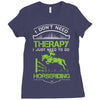 i don't need therapy i just need to do horseriding 1 Ladies Fitted T-Shirt
