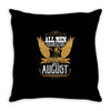 All Men Are Created Equal But Only The Best Are Born In August Throw Pillow