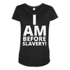 i am before slavery! Maternity Scoop Neck T-shirt