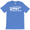 keep the change you ya filthy animal T-Shirt