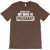 be nice to me my wife is pregnant funny T-Shirt