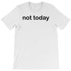 not today T-Shirt