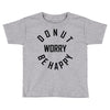 donut worry be happy Toddler T-shirt