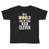 be an eleven Toddler T-shirt