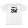 i'm sorry for what i said when i was hungry Toddler T-shirt