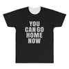 You Can Go Home Now All Over Men's T-shirt