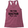 i'm the doctor that's why Racerback Tank