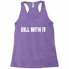 dill with it Racerback Tank