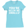 you're killing me smalls Ladies Fitted T-Shirt