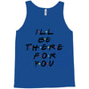 I'll Be There For You Tank Top