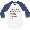 I miss you my heart is empaty wİthout you 3/4 Sleeve Shirt