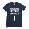 This is My Last One Seriously Ladies Fitted T-Shirt
